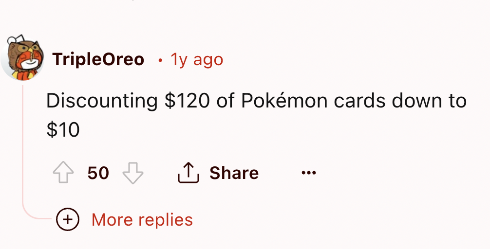 number - TripleOreo . 1y ago Discounting $120 of Pokmon cards down to $10 50 More replies